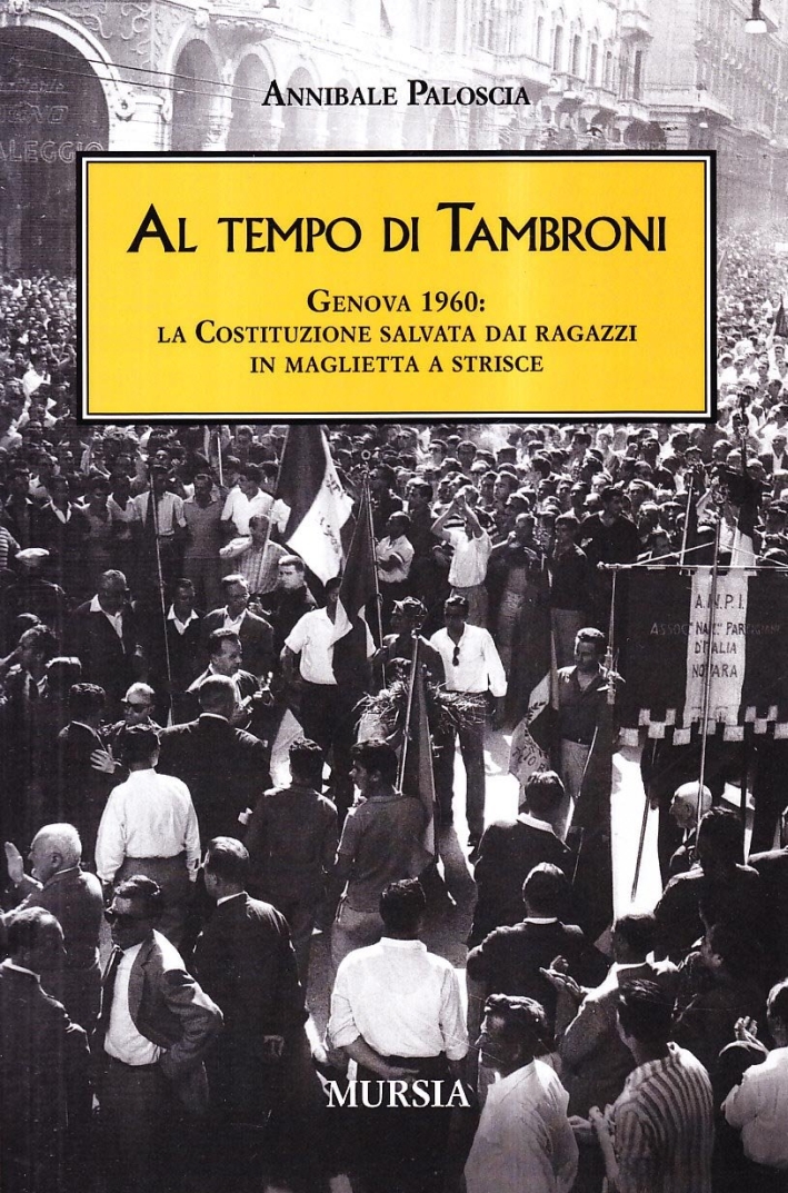 Al tempo di Tambroni. Genova 1960: la Costituzione salvata dai ragazzi in maglietta a strisce Al tempo di Tambroni. Genova 1960: la Costituzione salvata dai ragazzi in maglietta a strisce