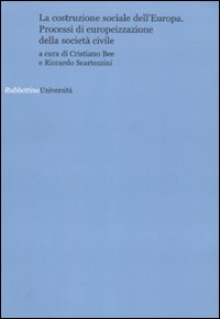 La Costruzione Sociale dell'Europa. Processi di Europeizzazione della Società Civile La Costruzione Sociale dell'Europa. Processi di Europeizzazione della Società Civile
