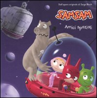 Amici spaziali. Sam Sam. Ediz. illustrata Amici spaziali. Sam Sam. Ediz. illustrata