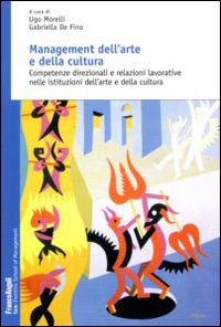 Management dell'arte e della cultura. Competenze direzionali e relazioni lavorative nelle istituzioni dell'arte e della cultura Management dell'arte e della cultura. Competenze direzionali e relazioni lavorative nelle istituzioni dell'arte e della cultura