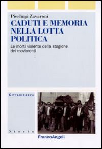 Caduti e Memoria nella Lotta Politica. Le Morti Violente della Stagione dei Movimenti Caduti e Memoria nella Lotta Politica. Le Morti Violente della Stagione dei Movimenti