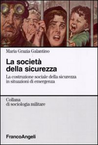La società della sicurezza. La costruzione sociale della sicurezza in situazioni di emergenza La società della sicurezza. La costruzione sociale della sicurezza in situazioni di emergenza