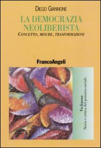 La democrazia neoliberista. Concetto, misure, trasformazioni La democrazia neoliberista. Concetto, misure, trasformazioni