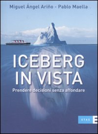 Iceberg in vista. Prendere decisioni senza affondare Iceberg in vista. Prendere decisioni senza affondare