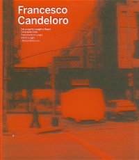 Francesco Candeloro. Dal progetto Luoghi e segni, Città delle città, Frammenti di Luoghi, Intimi Luoghi, I tempi della Luce