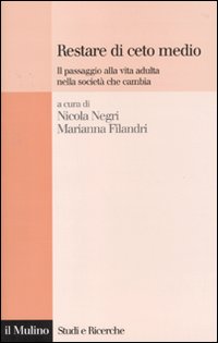 Restare di ceto medio. Il passaggio alla vita adulta nella società che cambia Restare di ceto medio. Il passaggio alla vita adulta nella società che cambia