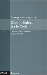 Oltre il dialogo tra le Corti. Giudici, diritto straniero, comparazione Oltre il dialogo tra le Corti. Giudici, diritto straniero, comparazione