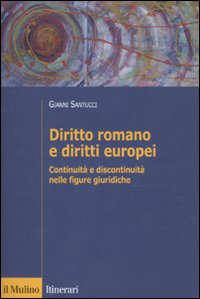 Diritto romano e diritti europei. Continuità e discontinuità nelle figure giuridiche Diritto romano e diritti europei. Continuità e discontinuità nelle figure giuridiche