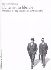 L'alternativa liberale. Malagodi e l'opposizione al centrosinistra L'alternativa liberale. Malagodi e l'opposizione al centrosinistra