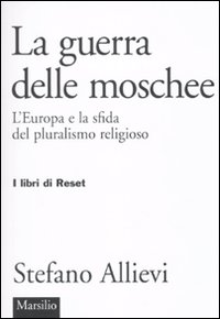 LA guerra delle moschee. L'Europa e la sfida del pluralismo religioso LA guerra delle moschee. L'Europa e la sfida del pluralismo religioso