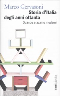Storia d'Italia degli Anni Ottanta. Quando Eravamo Moderni Storia d'Italia degli Anni Ottanta. Quando Eravamo Moderni