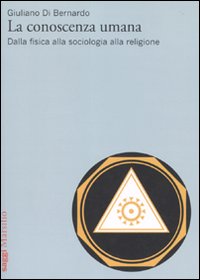 La conoscenza umana. Dalla fisica alla sociologia alla religione La conoscenza umana. Dalla fisica alla sociologia alla religione