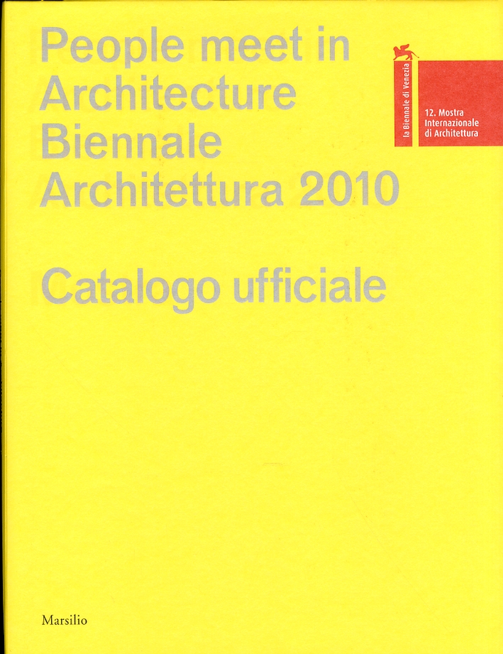 La Biennale di Venezia. 12ª Mostra internazionale di Architettura. People meet in architecture. Catalogo della mostra (Venezia, 2010)