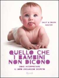 Quello che i bambini non dicono. Come interpretare il loro linguaggio segreto