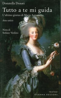 Tutto a te mi guida. L'ultimo giorno di Maria Antonietta. Atto unico.