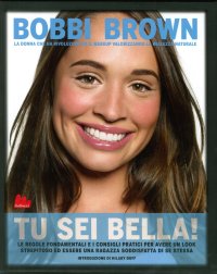 Tu Sei Bella! le Regole Fondamentali e i Consigli Pratici per Avere un Look Strepitoso ed Essere una Ragazza Soddisfatta di se Stessa