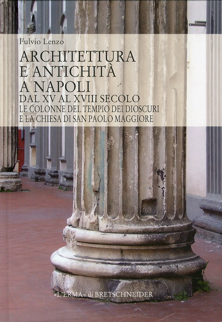 Architettura e Antichitá a Napoli dal XV al XVIII Secolo. Le Colonne del Tempio dei Dioscuri e la Chiesa di San Paolo Maggiore