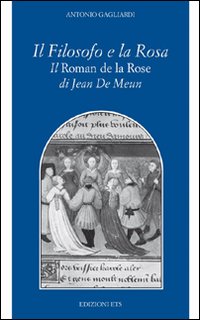 Il filosofo e la rosa. Il Roman de la rose di Jean de Meun Il filosofo e la rosa. Il Roman de la rose di Jean de Meun