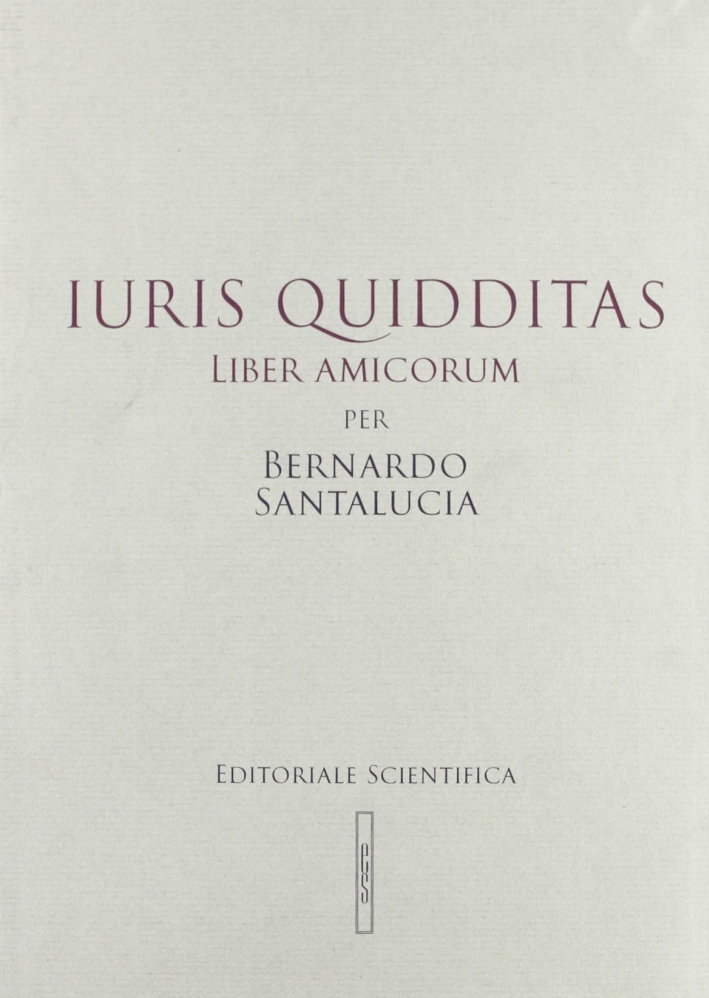 Iuris quidditas. Liber amicorum per Bernardo Santalucia Iuris quidditas. Liber amicorum per Bernardo Santalucia