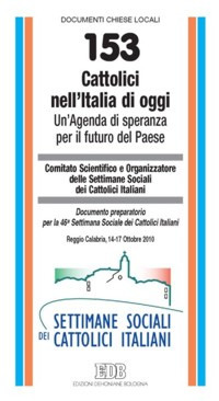 Cattolici nell'Italia di oggi. Un'agenda di speranza per il futuro del Paese. Documento preparatorio per la 46ª Settimana Sociale dei Cattolici Italiani Cattolici nell'Italia di oggi. Un'agenda di speranza per il futuro del Paese. Documento preparatorio per la 46ª Settimana Sociale dei Cattolici Italiani
