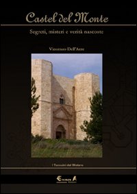 Castel del Monte. Segreti, Misteri e Verità Nascoste Castel del Monte. Segreti, Misteri e Verità Nascoste