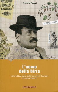 L'uomo della birra. L'incredibile storia della più antica «bionda» di luppolo italiano