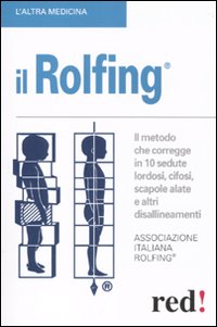 Rolfing. Il metodo che corregge in 10 sedute lordosi, cifosi, scapole alate e altri disallineamenti Rolfing. Il metodo che corregge in 10 sedute lordosi, cifosi, scapole alate e altri disallineamenti