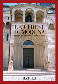 Le Chiese di Modena. Itinerari di Storia Arte e Fede Le Chiese di Modena. Itinerari di Storia Arte e Fede