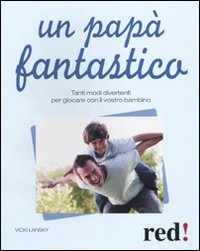 Un papà fantastico. Tanti modi divertenti per giocare con il vostro bambino Un papà fantastico. Tanti modi divertenti per giocare con il vostro bambino