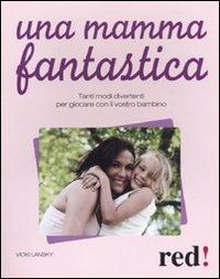 Una mamma fantastica. Tanti modi divertenti per giocare con il vostro bambino Una mamma fantastica. Tanti modi divertenti per giocare con il vostro bambino