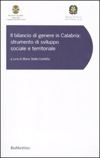 Il bilancio di genere in Calabria. Strumento di sviluppo sociale e territoriale. Atti del convegno (Copanello, 9-10 giugno 2008) Il bilancio di genere in Calabria. Strumento di sviluppo sociale e territoriale. Atti del convegno (Copanello, 9-10 giugno 2008)