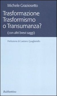 Trasformazione trasformismo o transumanza? (con altri brevi saggi) Trasformazione trasformismo o transumanza? (con altri brevi saggi)