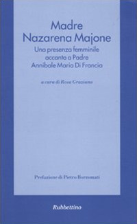 Madre Nazarena Majone. Una presenza femminile accanto a padre Annibale Maria di Francia Madre Nazarena Majone. Una presenza femminile accanto a padre Annibale Maria di Francia