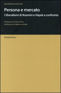 Persona e mercato. I liberalismi di Rosmini e Hayek a confronto Persona e mercato. I liberalismi di Rosmini e Hayek a confronto