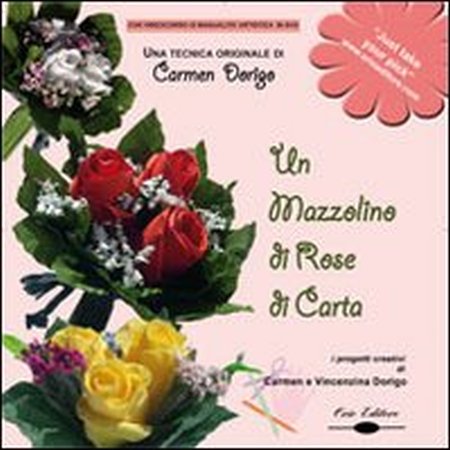 Un mazzolino di rose di carta. Una tecnica originale di Carmen Dorigo. Con DVD Un mazzolino di rose di carta. Una tecnica originale di Carmen Dorigo. Con DVD