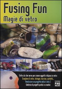 Fusing fun. Magie di vetro Fusing fun. Magie di vetro