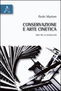 Conservazione e arte cinetica. Temi per la riflessione Conservazione e arte cinetica. Temi per la riflessione