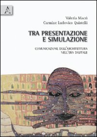 Tra Presentazione e Simulazione. Comunicazione dell'Architettura nell'Era Digitale Tra Presentazione e Simulazione. Comunicazione dell'Architettura nell'Era Digitale