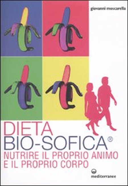 Dieta bio-sofica®. Nutrire il proprio animo e il proprio corpo Dieta bio-sofica®. Nutrire il proprio animo e il proprio corpo