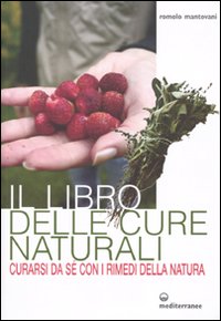 Il libro delle cure naturali. Curarsi da sé con i rimedi della natura Il libro delle cure naturali. Curarsi da sé con i rimedi della natura