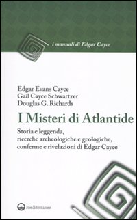 I misteri di Atlantide. Storia e leggenda, ricerche archeologiche e geologiche, conferme e rivelazioni di Edgar Cayce I misteri di Atlantide. Storia e leggenda, ricerche archeologiche e geologiche, conferme e rivelazioni di Edgar Cayce