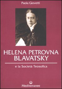 Helena Petrovna Blavatsky e la Società teosofica Helena Petrovna Blavatsky e la Società teosofica