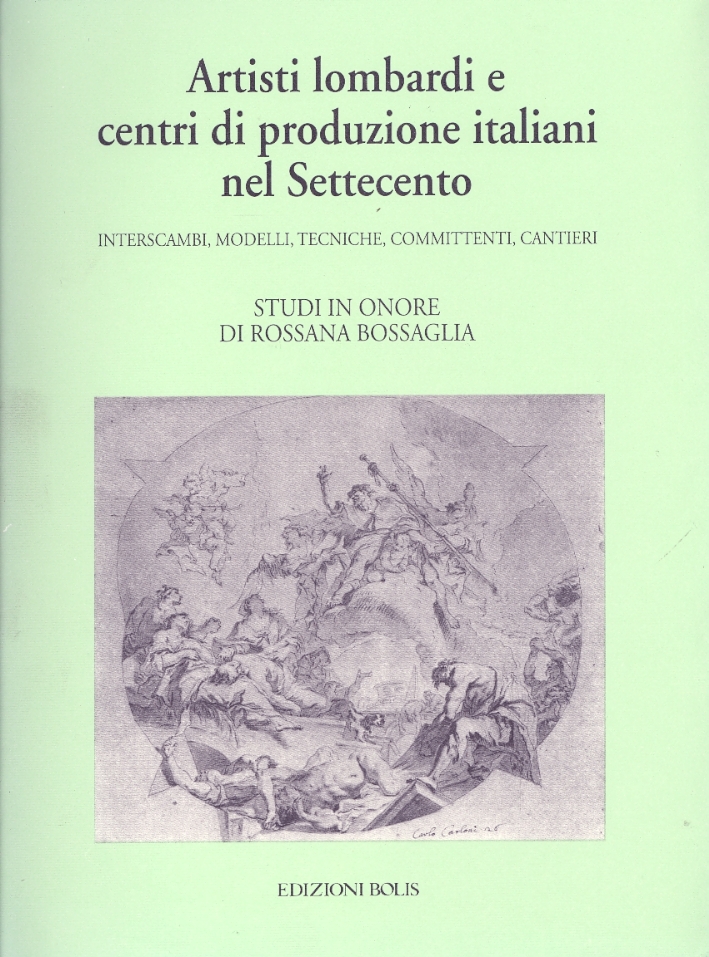 Artisti lombardi e centri di produzione italiani del Settecento. Interscambi, modelli, tecniche, committenti, cantieri Artisti lombardi e centri di produzione italiani del Settecento. Interscambi, modelli, tecniche, committenti, cantieri