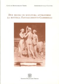 Due Secoli di Scultura Attraverso la Bottega Fantacchiotti-Gabbrielli