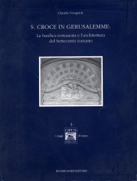 S. Croce in Gerusalemme. La Basilica restaurata e l'architettura del Settecento romano