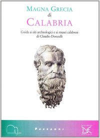 Magna Grecia di Calabria. Guida ai siti archeologici e ai musei calabresi