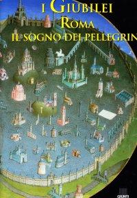 I Giubilei. Roma il sogno dei pellegrini