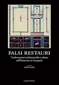 Falsi restauri. Trasformazioni architettoniche e urbane nell'Ottocento in Campania