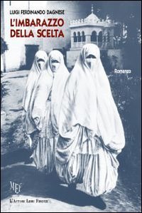 L'Imbarazzo della Scelta. Giornalismo, Avventure, Amori, Tradimenti, Spionaggio e Molto Altro Ancora dalla Penna dell'Autore di "Cronache dal Frigorifero"