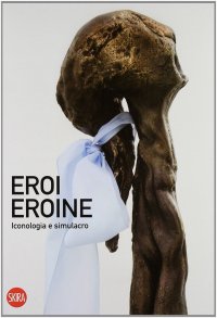 Eroi eroine. Iconologia e simulacro